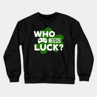 Who Needs Luck? Funny St Patricks Day Video Gamer Crewneck Sweatshirt